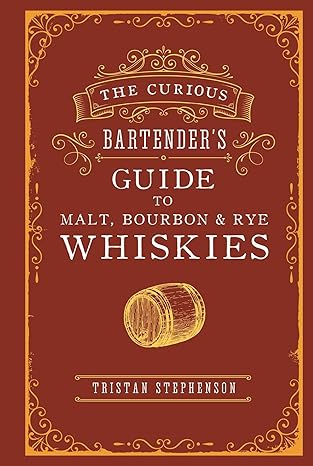 The Curious Bartender's Guide to Malt, Bourbon & Rye Whiskies